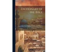 Dictionary Of The Bible; Comprising Its Antiquities, Biography, Geography, And Natural History. Rev. And Edited By H.B. Hackett, With The Coöperation Of Ezra Abbot; Volume 1