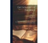 Dictionary Of The Bible; Comprising Its Antiquities, Biography, Geography, And Natural History. Rev. And Edited By H.B. Hackett, With The Coöperation