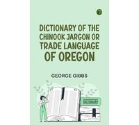 Dictionary of the Chinook Jargon or Trade Language of Oregon
