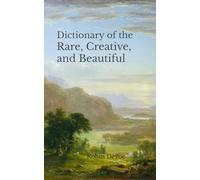 Dictionary of the Rare, Creative, and Beautiful: Words for Writers, Poets & Dreamers