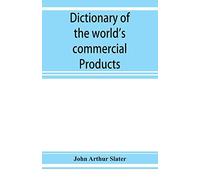 Dictionary Of The World's Commercial Products, With French, German &; Spanish Equivalents For The Names Of The Commercial Products