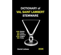 Dictionary of Val Saint Lambert Stemware: 1000 Models 300 Photos 800 Sketches 2700 Heights 500 Prices