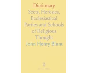 Dictionary: Sects, Heresies, Ecclesiastical Parties and Schools of Religious Thought