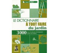 Dictionnaire à tout faire du jardin: 3000 TRUCS ET ASTUCES ECOLOGIQUES A FAIRE SOI-MÊME