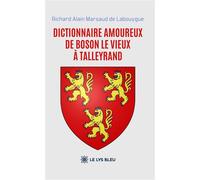 Dictionnaire amoureux De Boson le Vieux à Talleyrand - Richard Alain Marsaud de Labouygue - Le Lys Bleu - broché - Roman