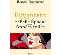 Dictionnaire Amoureux De La Belle Epoque Et Des Années Folles