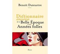 Dictionnaire amoureux de la Belle Epoque et des Années folles - Benoît Duteurtre - Plon - broché - Dictionnaire et encyclopédie