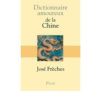 Dictionnaire amoureux de la Chine - José Frèches - Plon - broché - Dictionnaire et encyclopédie