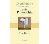 Dictionnaire Amoureux de la Philosophie - Luc Ferry - Plon - broché - Dictionnaire et encyclopédie