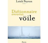 Dictionnaire amoureux de la voile Loïck Peyron (Auteur)