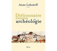 Dictionnaire amoureux de l'archéologie Anne Lehöerff (Auteur)