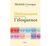 Dictionnaire amoureux de l'éloquence - Mathilde Levesque - Plon - broché - Guide
