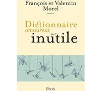Dictionnaire amoureux de l'inutile François Morel (Auteur), Valentin Morel (Auteur)