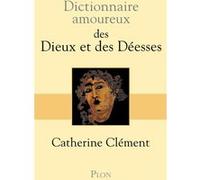 Dictionnaire amoureux des dieux et des déesses Catherine Clément (Auteur), Alain Bouldouyre (Dessinateur)