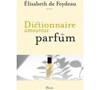 Dictionnaire amoureux du parfum Elisabeth de Feydeau (Auteur)