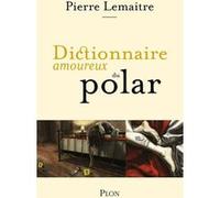 Dictionnaire amoureux du polar Pierre Lemaitre (Auteur)