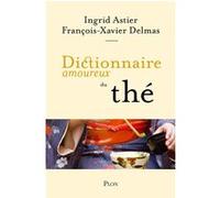 Dictionnaire amoureux du thé Ingrid Astier (Auteur), Ingrid Astier (Dessinateur), François-Xavier Delmas (Auteur)