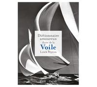 Dictionnaire amoureux illustré de la voile: L'hommage de Loïck Perron à la mer, à l'océan, au grand large et à celles et ceux qui naviguent dessus