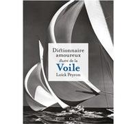 Dictionnaire amoureux illustré de la voile: L'hommage de Loïck Perron à la mer, à l'océan, au grand large et à celles et ceux qui naviguent dessus