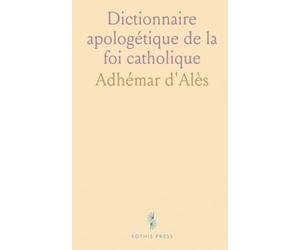Dictionnaire apologétique de la foi catholique: Une référence organisée sur l’histoire, les doctrines et les débats de l’Église