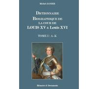 Dictionnaire biographique de la cour de louis xv et de louis xvi: Tome i : (a - k)