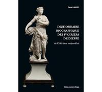 Dictionnaire biographique des ivoiriers de Dieppe au XVIIe siècle à aujourd’hui