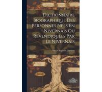 Dictionnaire Biographique Des Personnes Nees En Nivernais Ou Revendiquees Par Le Nivernais