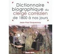 Dictionnaire biographique du clergé corrézien de 1800 à nos jours Jean-Paul Duquesnoy (Auteur)