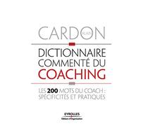 Dictionnaire commenté du coaching Les 200 mots du coach : spécificités et pratiques - Alain Cardon - Organisation Eds D' - broché - Etude