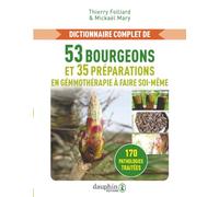 Dictionnaire complet de 53 bourgeons et 35 préparations de gémmothérapie à faire soi-même 170 pathologies traitées - Thierry Folliard - Dauphin Editions Du - broché - Guide