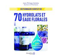 Dictionnaire complet de 70 hydrolats et eaux florales Jean-Philippe Zahalka (Auteur)