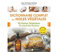 Dictionnaire complet des huiles végétales: 90 huiles végétales 10 macérâts huileux