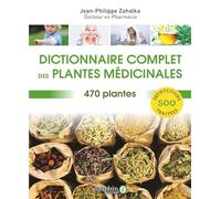 Dictionnaire Complet Des Plantes Médicinales - 470 Plantes Pour 500 Pathologies