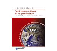 Dictionnaire critique de la globalisation Les mots du pouvoir, le pouvoir des mots - Jacques B. Gélinas - Ecosociete Eds - broché - Etude