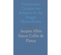 Dictionnaire Critique des Reliques Et des Images Miraculeuses