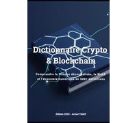 Dictionnaire Crypto & Blockchain: Comprendre la finance décentralisée, le Web3 et l’économie numérique en 500+ définitions