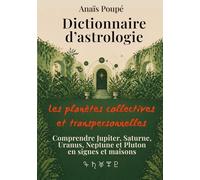 Dictionnaire d’astrologie - Les planètes collectives et transpersonnelles: Comprendre Jupiter, Saturne, Uranus, Neptune et Pluton en signes et maisons