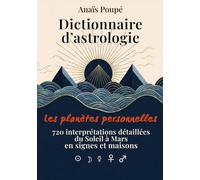 Dictionnaire d’astrologie - Les planètes personnelles: Comprendre le Soleil, la Lune, Mercure, Vénus et Mars en signes et maisons