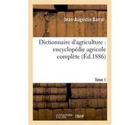 Dictionnaire d'agriculture : encyclopédie agricole complète. Tome 1 (A-B) Jean-Augustin Barral (Auteur)