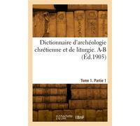 Dictionnaire d'archéologie chrétienne et de liturgie. Tome 1, Partie 1 - Hyacinthe Cabrol - Hachette Bnf - broché - Livre