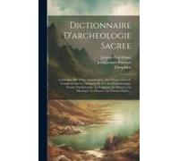 Dictionnaire D'archeologie Sacree: Contenant, Par Ordre Alphabetique, Des Notions Sures Et Completes Sur Les Antiquites Et Les Arts Ecclesiastiques, S