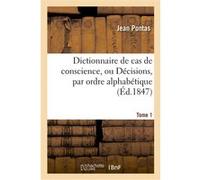 Dictionnaire de cas de conscience, ou Décisions, par ordre alphabétique. T. 1 Jean Pontas (Auteur)