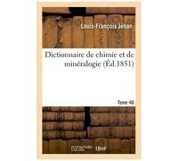 Dictionnaire De Chimie Et De Minéralogie.... Tome 46