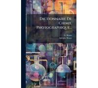 Dictionnaire De Chimie Photographique...