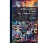 Dictionnaire De Chimie Photographique...