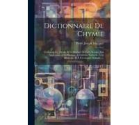 Dictionnaire De Chymie: Contenant La Théorie Et La Pratique De Cette Science, Son Application À La Physique, À L'histoire Naturelle, À La Méde