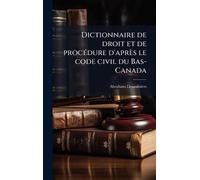 Dictionnaire de droit et de procÃ(c)dure d'après le code civil du Bas-Canada