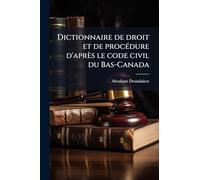 Dictionnaire de droit et de procÃ(c)dure d'après le code civil du Bas-Canada