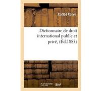 Dictionnaire de droit international public et privé, (Éd.1885) Carlos Calvo (Auteur)