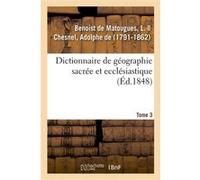 Dictionnaire de géographie sacrée et ecclésiastique. Tome 3. Dictionnaire géographique de la Bible L. Benoist De Matougues (Auteur)